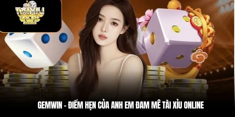 Gemwin – Điểm hẹn của anh em đam mê Tài xỉu online